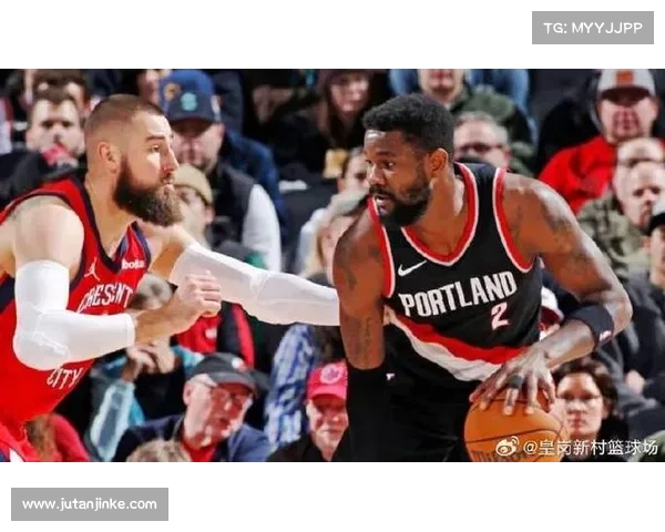 开拓者全面压制鹈鹕 展现全队协作与进攻火力的完美胜利